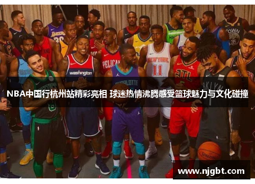 NBA中国行杭州站精彩亮相 球迷热情沸腾感受篮球魅力与文化碰撞